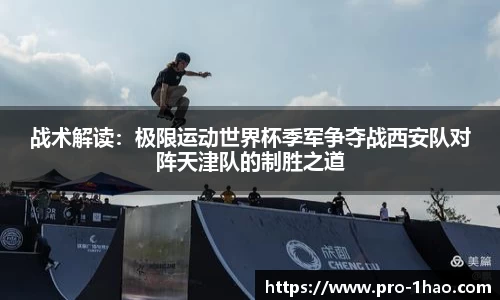 战术解读：极限运动世界杯季军争夺战西安队对阵天津队的制胜之道