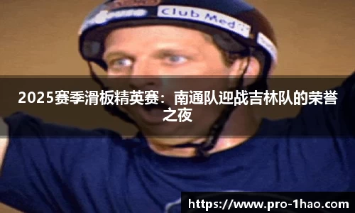 2025赛季滑板精英赛：南通队迎战吉林队的荣誉之夜